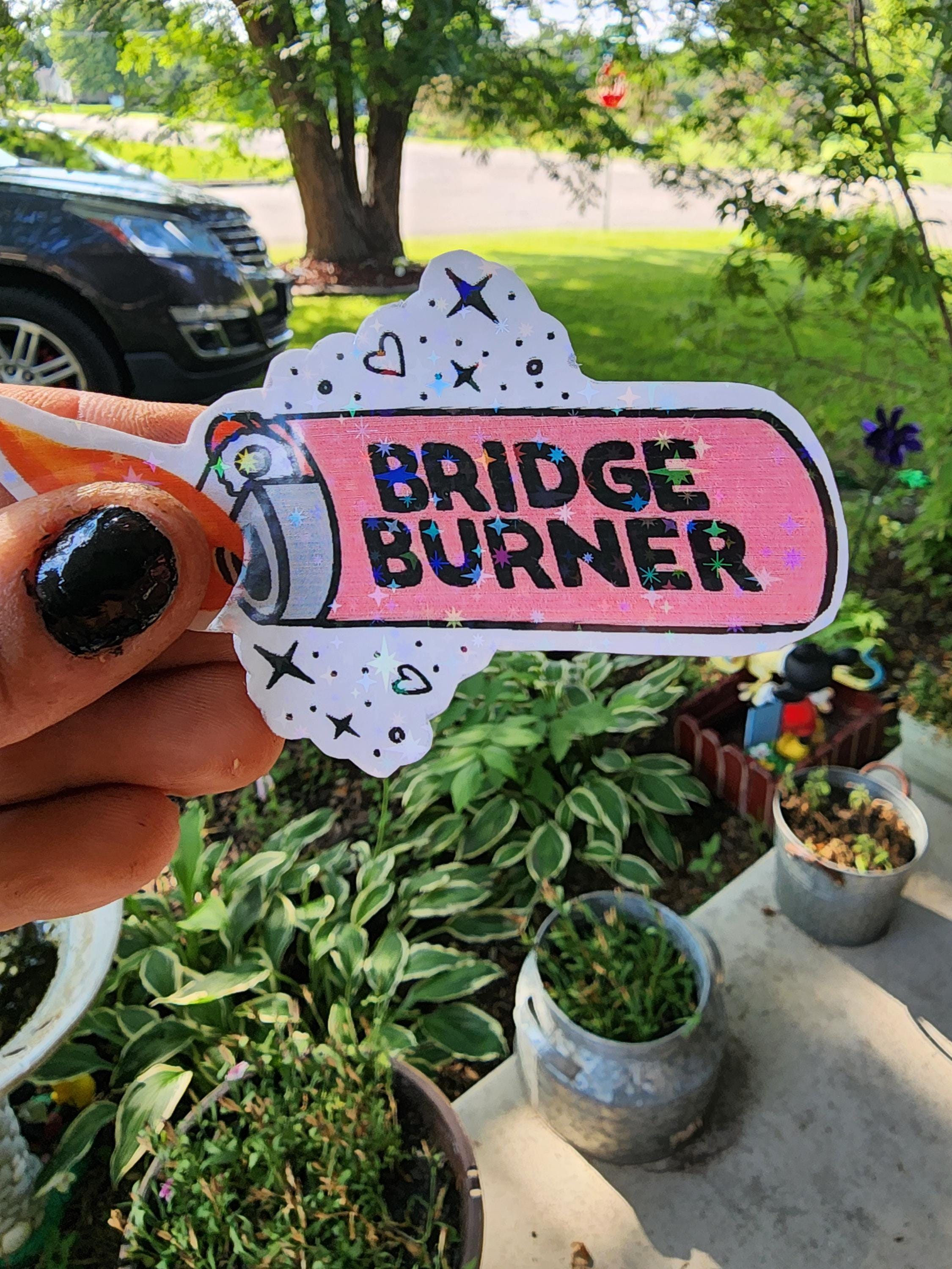 Bridge Burner – Bold & Unbothered Vinyl Sticker for the Petty, the Spicy, and Totally Over It Crew