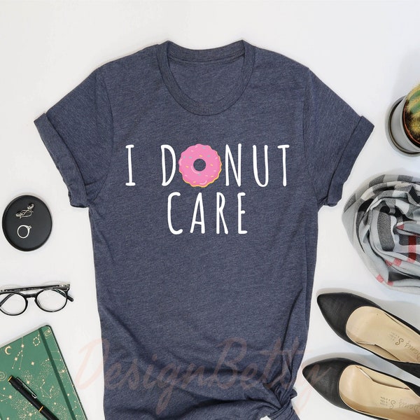 I Donut Care Shirt, Donut Shirt, Humor Shirt, Sarcastic Shirt, Donut Gifts, Donut Mom Of The Sweet Shirt, My Class Is Full Of Sweet Hearts