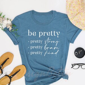 Be Pretty Shirt, Pretty Strong Shirt, Pretty Brave Shirt, Pretty Kind Shirt, Be Kind Shirt, Strong Women Shirt, Mom Shirt, Shirts For Women