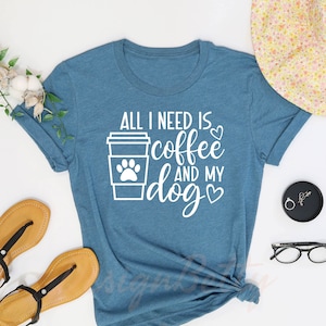 All I Need Is Coffee And My Dog Shirt, Dog Mom Shirt, Coffee Shirt, Coffee Gifts, Dog Mama, Dog Lover Shirt, Coffee Lover Gift, Dog Mom Gift