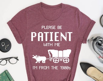 Please Be Patient With Me I&#39;m From The 1900s, 1900s Graphic Tee, Birthday Gift For Grandpa, Family Shirt, Western Shirt, Meme Graphic Tee