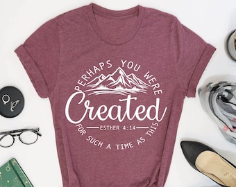 Perhaps You Were Created For Such A Time as This Shirt, Esther 4:14, Mountain Shirt, Chrsitian T Shirt,Inspirational Shirt,Bible Verse Shirt
