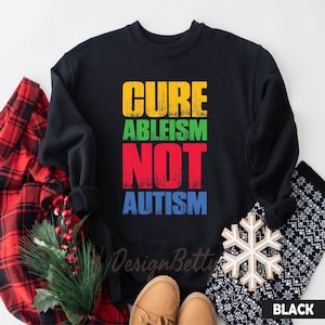 Cure Ableism Not Autism Sweatshirt, Autism Support, Positive Sweatshirt,Physical Therapy,Hidden Disability,Empathy Sweatshirt,Autistic Pride