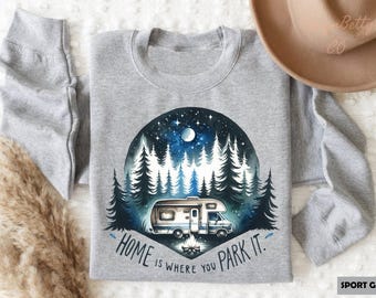 Home Is Where You Park It Sweatshirt, RV Camper Life Sweatshirt, Van Life Adventure Apparel, Cozy Camping Gift, Home on Wheels Sweater