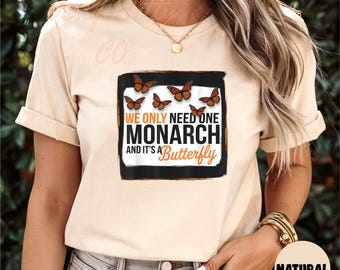 We Only Need One Monarch And It's A Butterfly Tee, Poitical Humor Monarch Tee,Anti-Royalty Nature Tee,One Monarch Graphic, Satire Butterfly