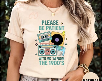 Please Be Patient With Me I'm From 1900's, Music Shirt, Vintage Shirt, Funny Retro Shirt, Funny Graphic Tees, Born In 1900s Gift