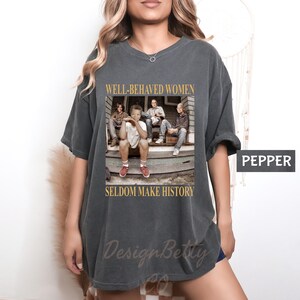 Comfort Colors Well Behaved Women Rarely Make History Shirt, Strong Black Woman Tee, Empowered Women T-Shirt, Feminist Gift, Women’s Rights