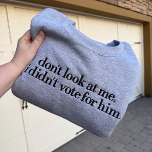 May include: Gray sweatshirt with the text "don't look at me, i didn't vote for him."