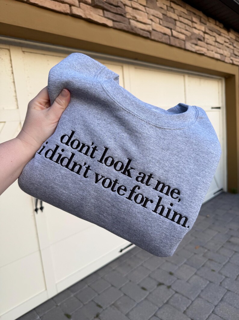 May include: Gray sweatshirt with the text "don't look at me, i didn't vote for him."