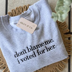 Don&#39;t Blame Me Embroidered Sweatshirt | Don&#39;t Liberal Crew | I Didn&#39;t Vote for Him | Feminist Sweatshirt  | Female Rage, Political Tee