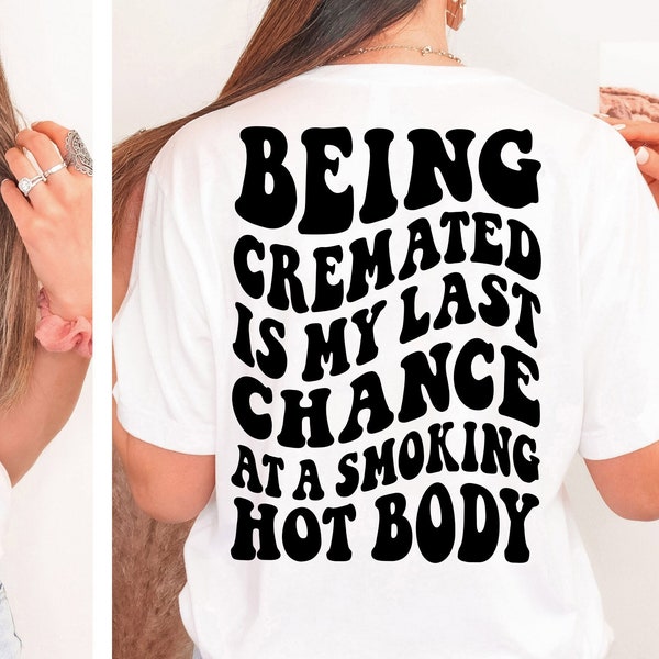 Being Cremated Is My Last Chance At A Smoking Hot Body SVG PNG Adult Humor Funny Sarcasm Trendy Shirt Design Instant Download Digital Files