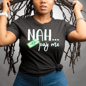 Nah pay me Funny tee Unisex t-shirt I want paided Know my worth