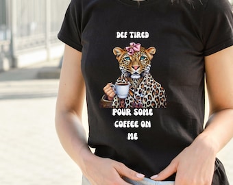 Def Tired Leopard Coffee T-Shirt - Funny Coworker Gift