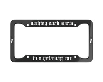 Nothing Good Starts In a Getaway Car License Plate Frame, Bigger Fonts, Snakes on the Side