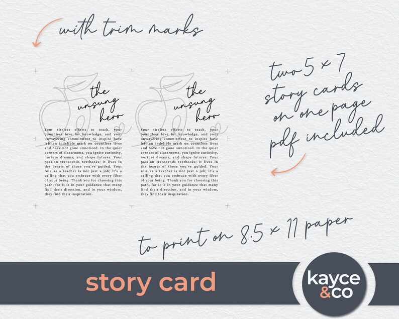 May include: Two printable story cards featuring an apple illustration and the text "The Unsung Hero". The cards are designed to print on 8.5 x 11 inch paper. The text reads: "Your tireless efforts to teach, your boundless love for knowledge, and your unwavering commitment to inspire have left an indelible mark on countless lives and have not gone unnoticed in the quiet corners of classrooms. You ignite curiosity, nurture dreams, and shape futures. Your role as a teacher is not just a job, it's a passion that transcends textbooks. It lives in the hearts of those you've guided. Your calling that you embrace with every fiber of your being. Thank you for choosing this path, for it is in your guidance that many find their direction, and in your wisdom, they find their inspiration."