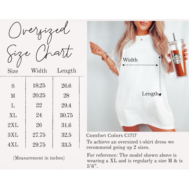 May include: Size chart for an oversized t-shirt dress with measurements in inches. The chart shows the width and length of the dress in sizes S through 4XL. Comfort Colors C1717. To achieve an oversized t-shirt dress we recommend going up 2 sizes. For reference: The model shown above is wearing a XL and is regularly a size M & is 5'6".