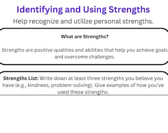 May include: A worksheet with the title "Identifying and Using Strengths" and the text "Help recognize and utilize personal strengths."  The worksheet asks the user to write down at least three strengths they believe they have and give examples of how they've used these strengths.