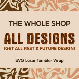 May include: A digital download of SVG laser tumbler wrap designs. The text reads "THE WHOLE SHOP ALL DESIGNS (GET ALL PAST & FUTURE DESIGN) SVG Laser Tumbler Wrap". The background is a brown and beige marbled pattern.