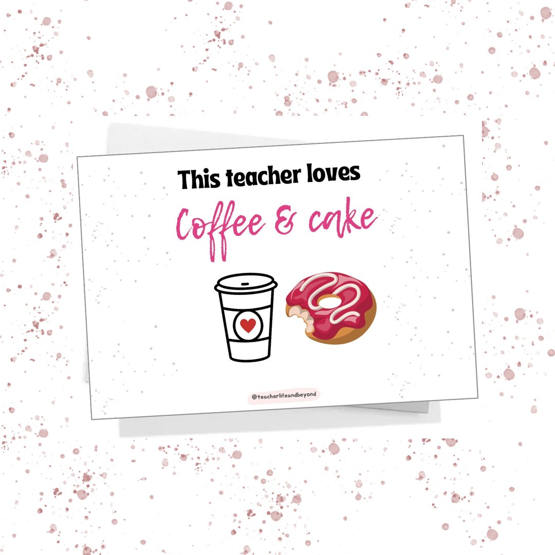 Printable Teacher Coffee & Cake Card - This Teacher Loves Coffee and ...