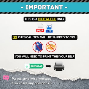 May include: A digital file download graphic with text that reads "IMPORTANT - THIS IS A DIGITAL FILE ONLY - PDF JPG - NO PHYSICAL ITEM WILL BE SHIPPED TO YOU - YOU WILL NEED TO PRINT THIS YOURSELF - DOWNLOAD" with icons of a PDF file, a picture, a mailbox with a red circle and a line through it, a package with a red circle and a line through it, a downward arrow, and a printer.
