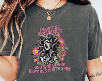 Medusa Feminist Shirt, I Won't Be Remembered As A Woman Who Kept My Mouth Shut Tshirt for Women, Girl Power Feminist Rage, Anti-Trump Shirt
