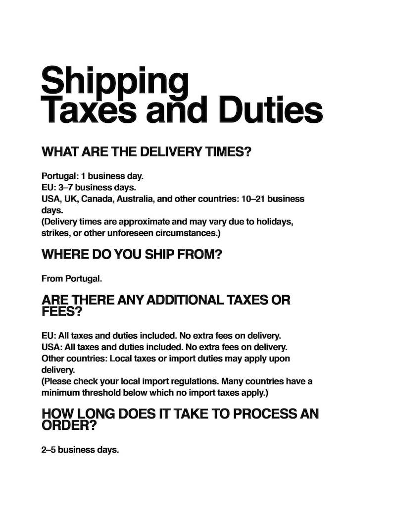 May include: A black and white informational document titled Shipping Taxes and Duties. It outlines delivery times for various regions, shipping origin from Portugal, tax and duty policies for the EU, USA, and other countries, and order processing times.