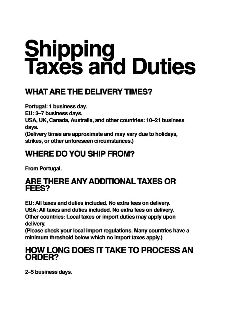 Pode incluir: Um documento informativo a preto e branco intitulado Shipping Taxes and Duties. Descreve os prazos de entrega para v&aacute;rias regi&otilde;es, a origem do envio a partir de Portugal, as pol&iacute;ticas de impostos e taxas para a UE, EUA e outros pa&iacute;ses.