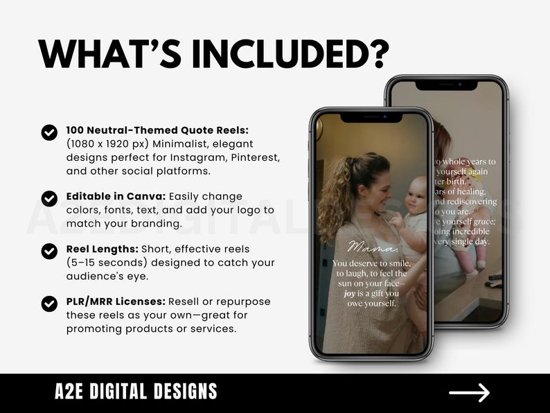 May include: A digital marketing graphic with a checklist of items included in a product. The checklist includes 100 neutral-themed quote reels, editable in Canva, short reel lengths, and PLR/MRR licenses. The graphic also includes two images of phone screens displaying quote reels with text that reads "Mama, You deserve to smile, to laugh, to feel the sun on your face joy is a gift you owe yourself." and "o whole years to yourself again after birth ars of healing, and rediscovering to you are. e yourself grace: ing incredible every single day."