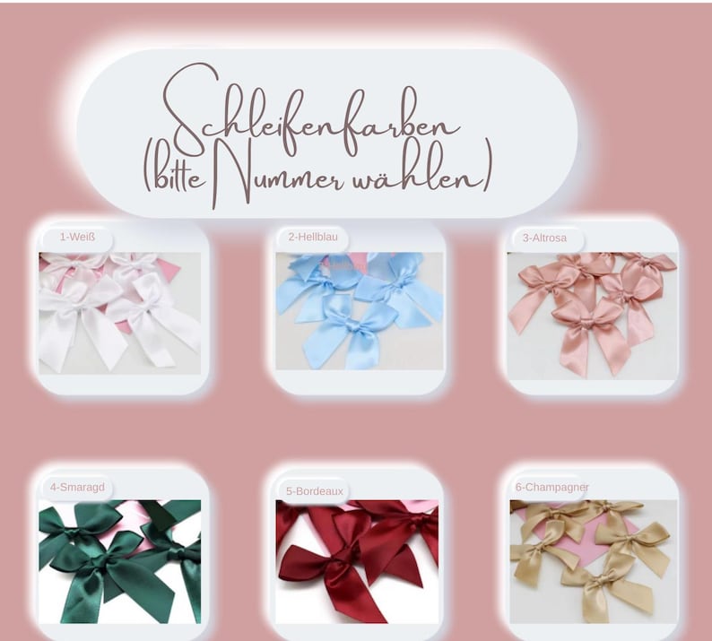 May include: An image showcasing six different satin bow colors: white, light blue, light pink, emerald green, burgundy, and champagne. The text "Schleifenfarben (bitte Nummer w&auml;hlen)" is displayed at the top.