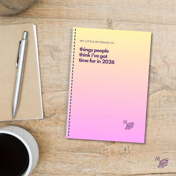 Funny Sarcastic Notebook: Things People Think I've Got Time For 2026