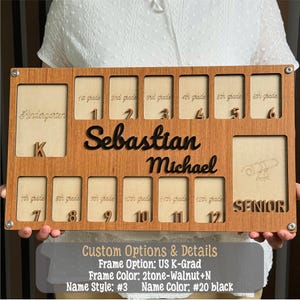 May include: A wooden graduation photo frame with spaces for photos from kindergarten through senior year. The frame is two-toned, with a walnut finish and black lettering that spells out a name. The frame includes the text "Kindergarten" and "Senior".
