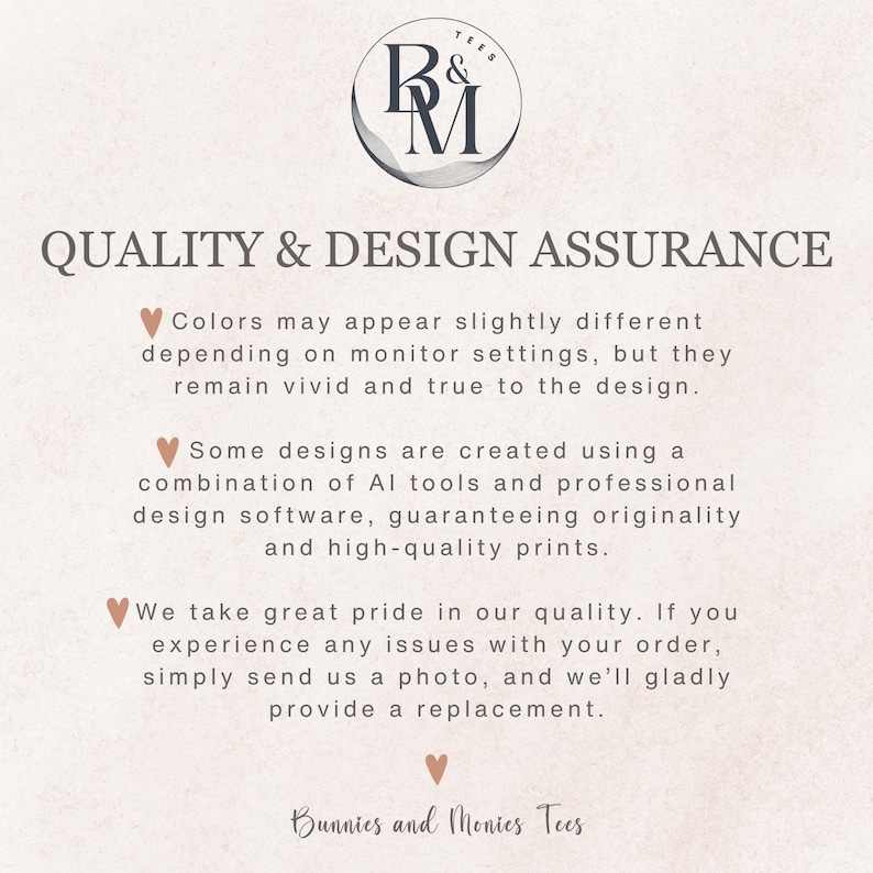May include: A graphic with the text "QUALITY & DESIGN ASSURANCE" and a logo with the letters "R&M". The text explains that colors may vary, designs use AI and professional software, and the company takes pride in its quality. The company name is "Bunnies and Monies Tees".