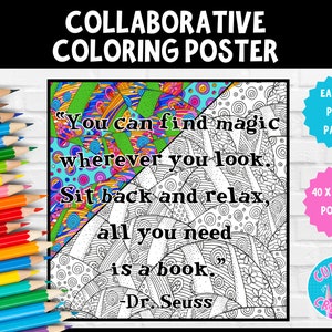 May include: A colorful collaborative coloring poster featuring a quote from Dr. Seuss: "You can find magic wherever you look. Sit back and relax, all you need is a book." The poster is 40 inches by 40 inches and is easy to print.