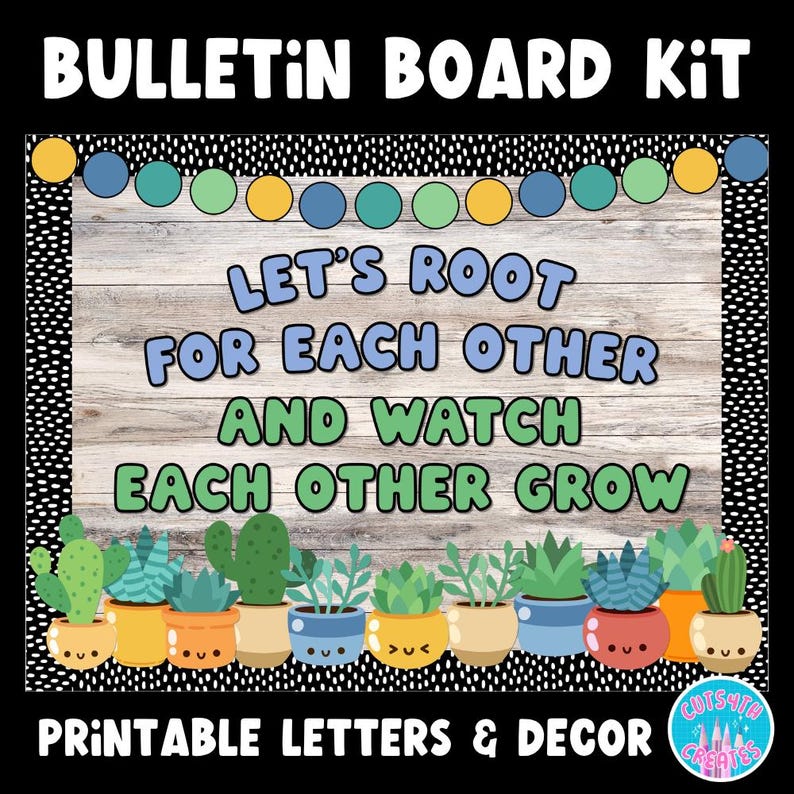 May include: A bulletin board kit with the text "Let's Root For Each Other And Watch Each Other Grow." The design includes a wooden background, a banner of colorful circles, and illustrations of potted succulents. The words "Printable Letters & Decor" are also included.