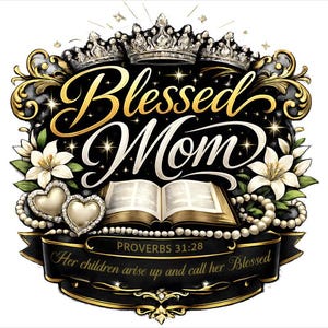 Op de afbeelding: Een decoratief ontwerp met de woorden "Blessed Mom" in gouden letters, versierd met kronen, bloemen en parels. Het ontwerp bevat een open boek en de tekst "Proverbs 31:28".
