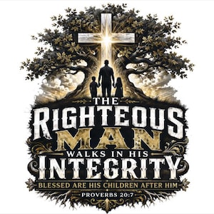 May include: A graphic design featuring a silhouette of a person standing with two children under a large tree with a glowing cross. The text reads: THE RIGHTEOUS MAN WALKS IN HIS INTEGRITY BLESSED ARE HIS CHILDREN AFTER HIM PROVERBS 20:7.