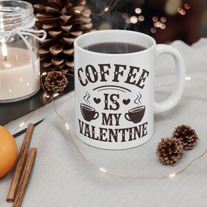 Funny Coffee Is My Valentine Mug - Sarcastic Single Valentine&#39;s Gift