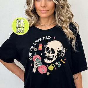 Now Im Down Bad Funny Skeleton Tshirt, Funny Skull Tee, Country Music Shirt, Concert Tees, Favorite Song T-Shirt, Music Skeleton Tee - TC127