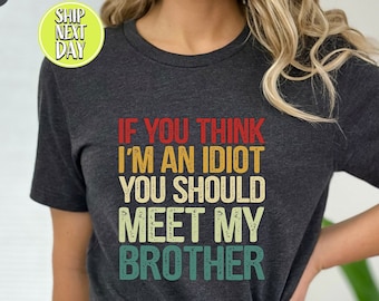 Brother Shirt, If You Think I'm An Idiot You Meet My Brother Funny Shirt,  Sarcastic Sibling Shirt, Brotherhood Shirt, Brother Humor- TC040
