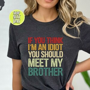 Bruder Shirt, wenn Sie denken, dass ich ein Idiot bin, treffen Sie meinen Bruder lustiges Shirt, sarkastisches Geschwister Shirt, Bruderschaft Shirt, Bruder Humor-TC040