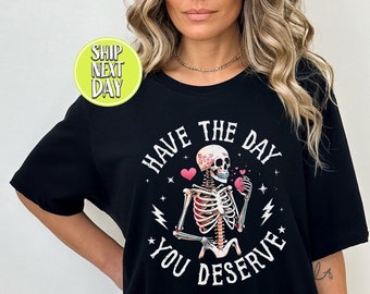 Have The Day You Deserve Beauty Skeleton Motivational Tshirt, Kindness Shirts, Sarcastic Tees, Motivational Gifts, Skeleton T-Shirts - RM034