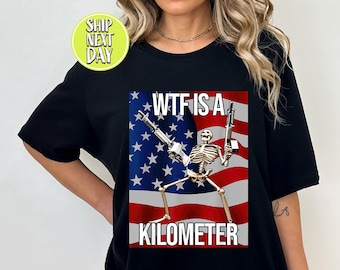 WTF Is A Kilometer Funny T-shirt, July 4th skeleton Funny Cringey USA Meme T-Shirt, USA Flag , Veteran Day Tee, Funny Gamer Shirt - FUN12