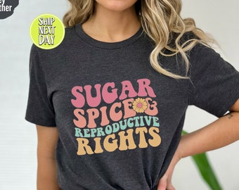 Sugar Spice and Reproductive Rights Tshirt, Liberal Feminist Shirt, Gift for Women, Human Rights Shirt, Feminist Shirt, Womens Rights -RM29