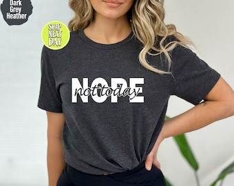 Nope Not Today Tshirt, Funny Tees, Annoyed T-Shirt, Gift For Lazy Friend, Sarcasm Lover Shirt, Not Today T-Shirt, Sassy Sarcasm Tees - TC135