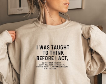 I Was Taught To Think Before I Act Funny Sarcasm Hilarious Unisex Sweatshirt and Hoodie, Sarcasm Shirt, Funny Shirts Sayings, Humorous-TC061