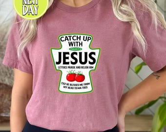 Catch Up With Jesus Shirt, Funny Christian Shirt, Lettuce Praise And Relish Him Tee, Bible Verse Shirt, Christian Gift  -TC355