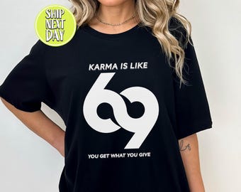 Karma is Like 69 T-Shirt,  You Get What You Give Shirt -TC363