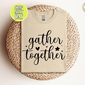 Gather Together Thanksgiving T Shirt: Thankful Grateful Shirt, Cute Dinner Tee, Family Fall Shirt, Fall Tee -CC177