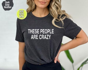 These People Are Crazy Shirt - Funny Sarcastic Tee - Introvert Humor Graphic T Shirt - Minimalist Attitude Top -TC352