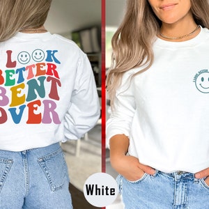 I Look Better Bent Over Shirt, Sarcastic Saying Sweatshirt and Hoodie, Peach Booty Tee, Funny Hoodie, Retro Wavy Trendy Gift Shirt - TC002